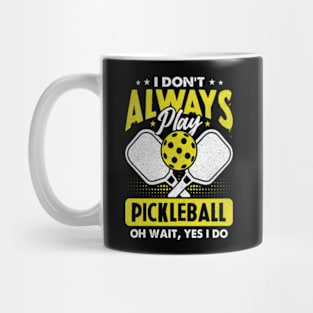 I Don't Always Play Pickleball - Oh Wait, Yes I Do Mug